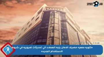 «تنويه مهم» مصرف الأمان ينبه العملاء إلى تحديثات ضرورية في شروط الاستخدام الجديدة